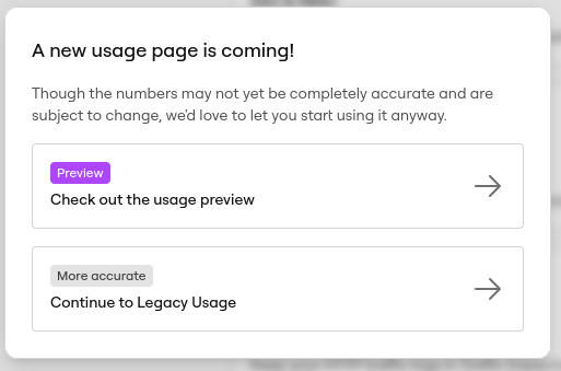 . : ¥ A new usage page is coming! Though the numbers may not yet be completely accurate and are subject to change, weid ove to let you start using it anyway. Check out the usage preview - ) More accurate > Continue to Legacy Usage e T