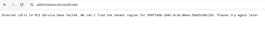 € > C = adminteamsmicrosoftcom Internal calls to PLS Service have failed. We can't find the tenant region for 504ffebb-1642-4c2e-80aa-2be93c90c32b. Please try again later.