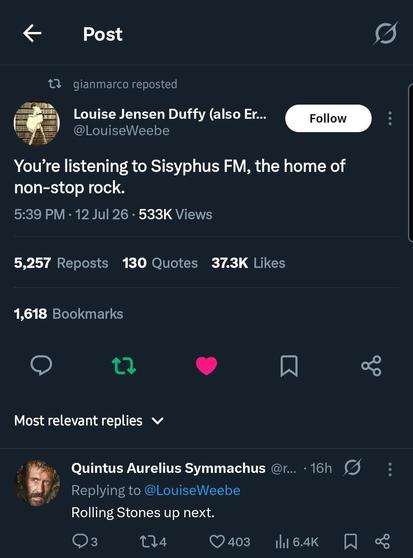 Pair of social media posts.

Louise Jensen Duffy (@LouiseWeebe) wrote:
"You're listening to Sisyphus FM, the home of non-stop rock."

top reply is from Quintus Aurelius Symmachus (@ name obscured)
"Rolling Stones up next."