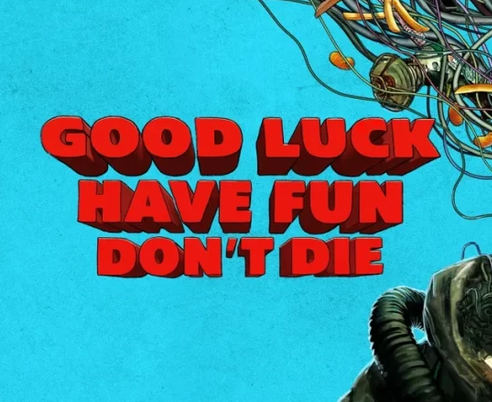 good luck, have fun, don't die