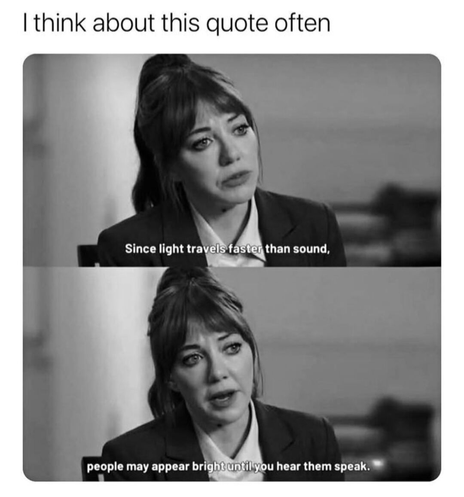 Two-panel meme featuring Philomena Cunk (played by Diane Morgan). The top caption says: "I think about this quote often". The subtitles read: "Since light travels faster than sound, people may appear bright until you hear them speak."